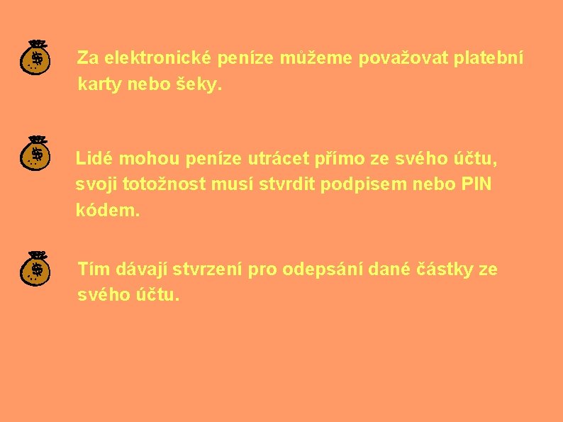 Za elektronické peníze můžeme považovat platební karty nebo šeky. Lidé mohou peníze utrácet přímo