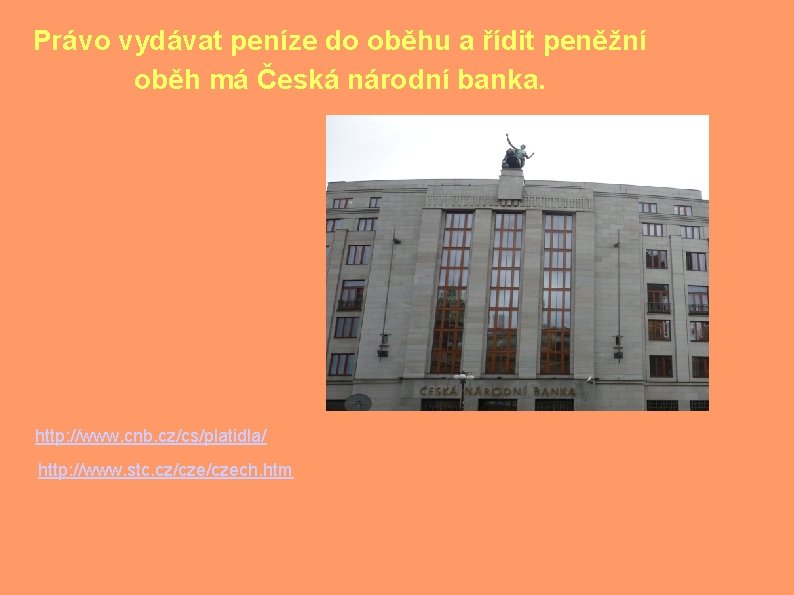 Právo vydávat peníze do oběhu a řídit peněžní oběh má Česká národní banka. http: