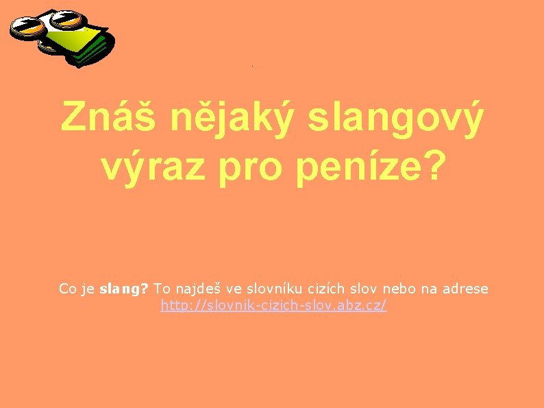 Znáš nějaký slangový výraz pro peníze? Co je slang? To najdeš ve slovníku cizích