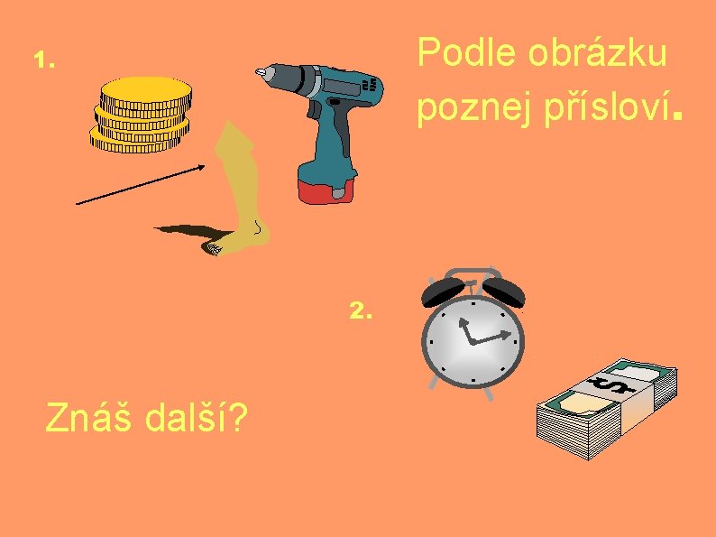 Podle obrázku poznej přísloví. 1. 2. Znáš další? 