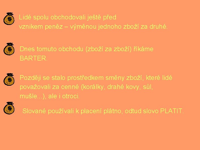 Lidé spolu obchodovali ještě před vznikem peněz – výměnou jednoho zboží za druhé. Dnes