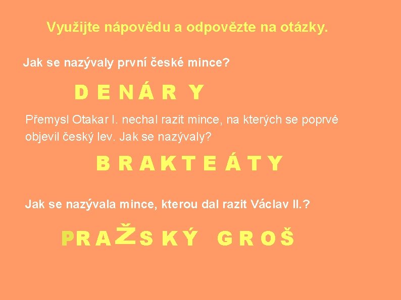 Využijte nápovědu a odpovězte na otázky. Jak se nazývaly první české mince? D E