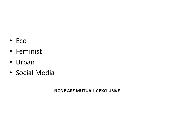  • • Eco Feminist Urban Social Media NONE ARE MUTUALLY EXCLUSIVE 