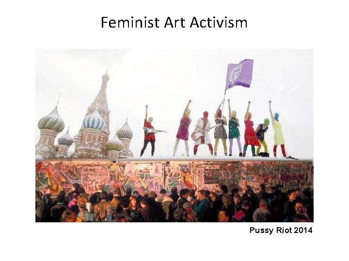 Feminist Art Activism Pussy Riot 2014 