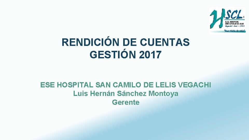 RENDICIÓN DE CUENTAS GESTIÓN 2017 ESE HOSPITAL SAN CAMILO DE LELIS VEGACHI Luis Hernán