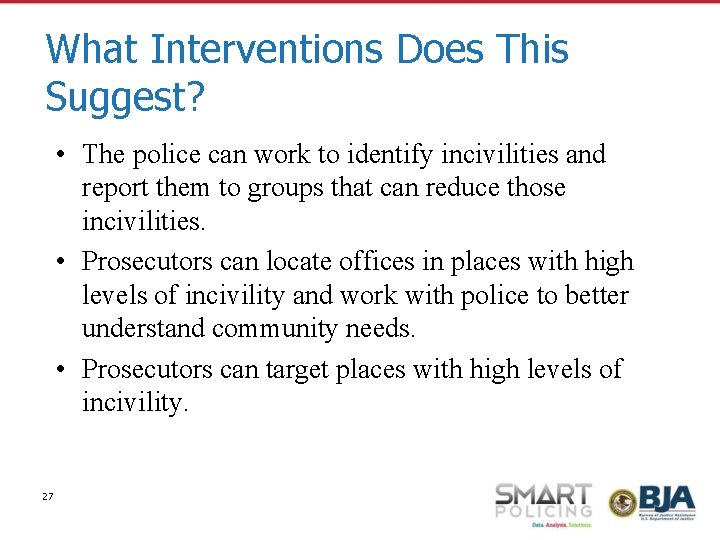 What Interventions Does This Suggest? • The police can work to identify incivilities and