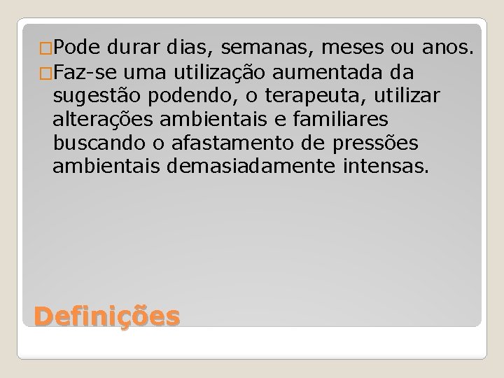 �Pode durar dias, semanas, meses ou anos. �Faz-se uma utilização aumentada da sugestão podendo,