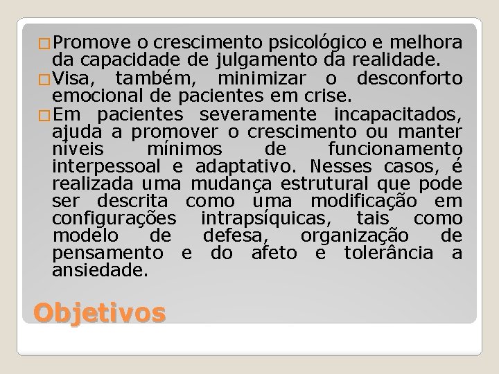 �Promove o crescimento psicológico e melhora da capacidade de julgamento da realidade. �Visa, também,
