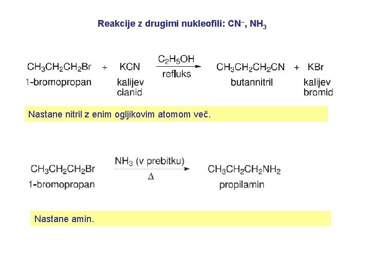 Reakcije z drugimi nukleofili: CN–, NH 3 Nastane nitril z enim ogljikovim atomom več.