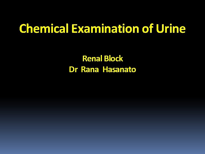 Chemical Examination of Urine Renal Block Dr Rana Hasanato 