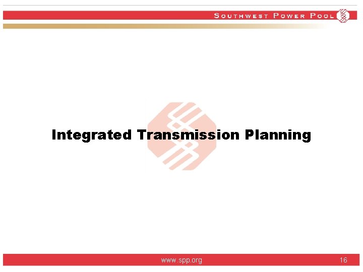Integrated Transmission Planning www. spp. org 16 Integrated Transmission Planning www. spp. org 16