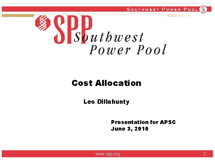 Cost Allocation Les Dillahunty Presentation for APSC June 3, 2010 www. spp. org 2 Cost Allocation Les Dillahunty Presentation for APSC June 3, 2010 www. spp. org 2