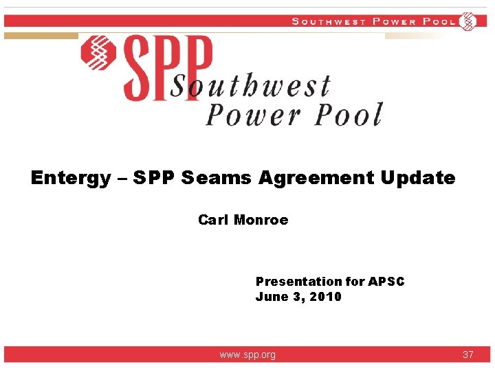 Entergy – SPP Seams Agreement Update Carl Monroe Presentation for APSC June 3, 2010 Entergy – SPP Seams Agreement Update Carl Monroe Presentation for APSC June 3, 2010