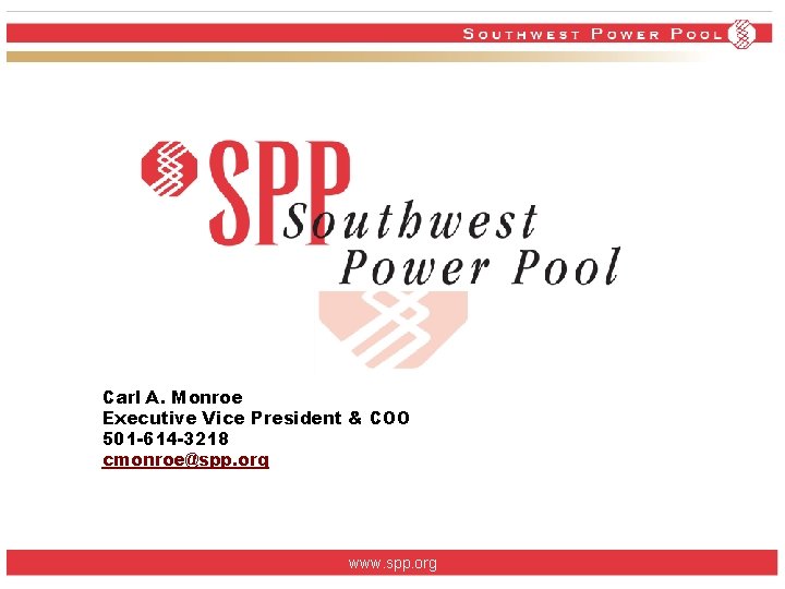 Carl A. Monroe Executive Vice President & COO 501 -614 -3218 cmonroe@spp. org www. Carl A. Monroe Executive Vice President & COO 501 -614 -3218 cmonroe@spp. org www.