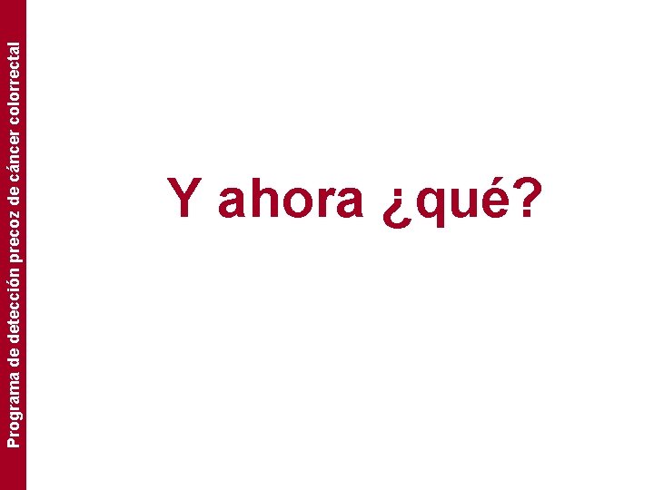 Programa de detección precoz de cáncer colorrectal Y ahora ¿qué? 