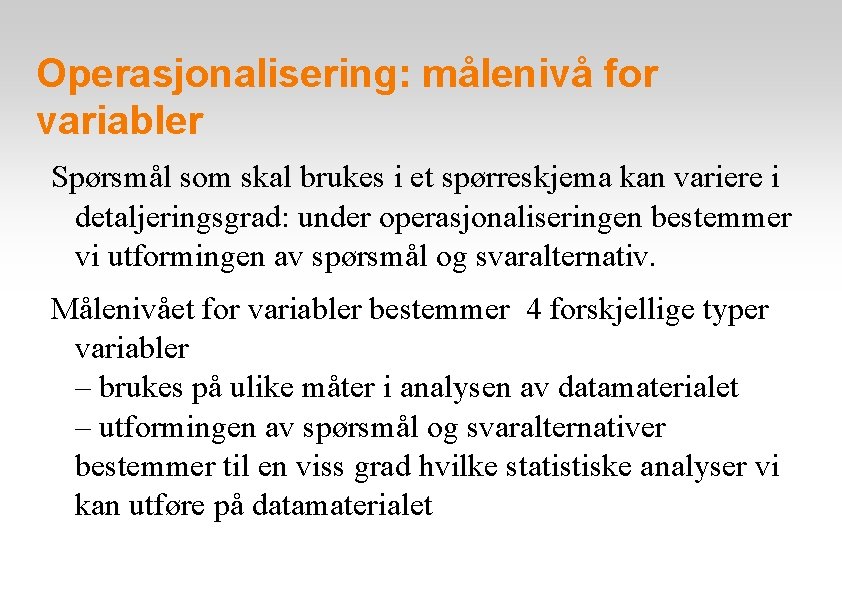 Operasjonalisering: målenivå for variabler Spørsmål som skal brukes i et spørreskjema kan variere i