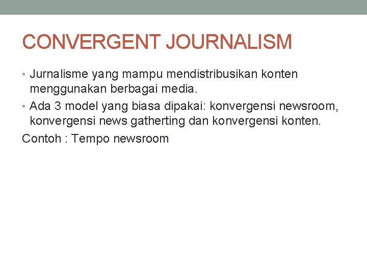 CONVERGENT JOURNALISM • Jurnalisme yang mampu mendistribusikan konten menggunakan berbagai media. • Ada 3