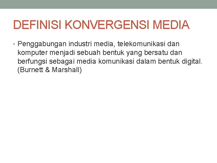 DEFINISI KONVERGENSI MEDIA • Penggabungan industri media, telekomunikasi dan komputer menjadi sebuah bentuk yang