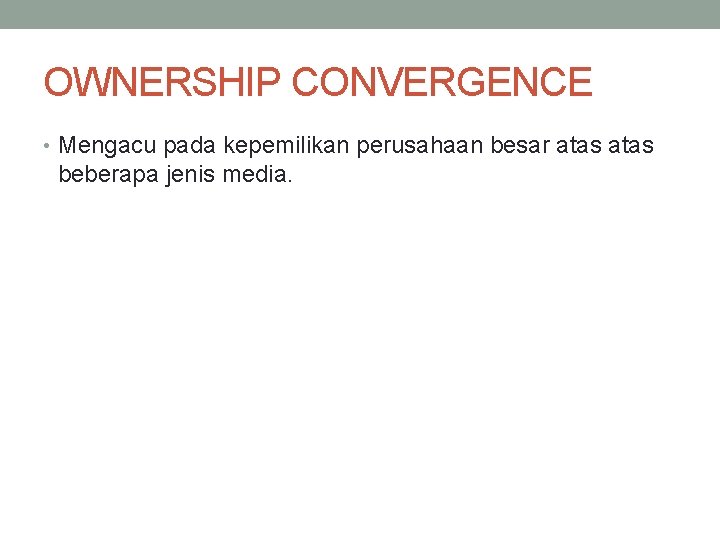 OWNERSHIP CONVERGENCE • Mengacu pada kepemilikan perusahaan besar atas beberapa jenis media. 