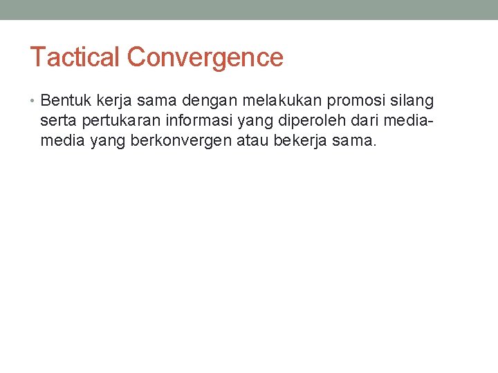 Tactical Convergence • Bentuk kerja sama dengan melakukan promosi silang serta pertukaran informasi yang