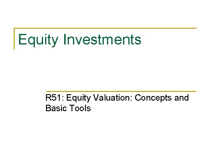 Equity Investments R 51: Equity Valuation: Concepts and Basic Tools 