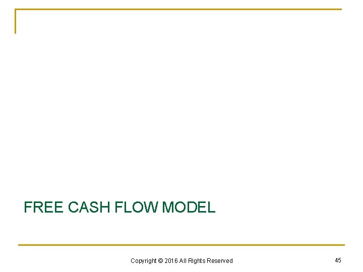 FREE CASH FLOW MODEL Copyright © 2016 All Rights Reserved 45 