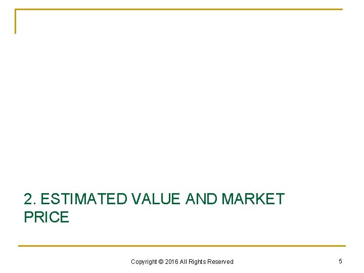 2. ESTIMATED VALUE AND MARKET PRICE Copyright © 2016 All Rights Reserved 5 