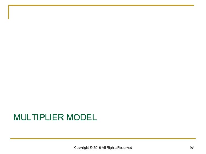 MULTIPLIER MODEL Copyright © 2016 All Rights Reserved 58 