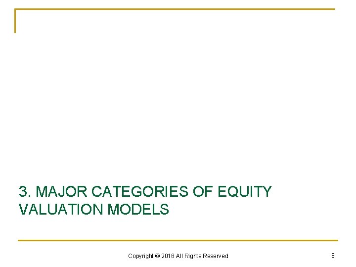 3. MAJOR CATEGORIES OF EQUITY VALUATION MODELS Copyright © 2016 All Rights Reserved 8