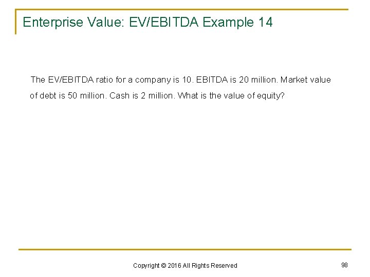 Enterprise Value: EV/EBITDA Example 14 The EV/EBITDA ratio for a company is 10. EBITDA