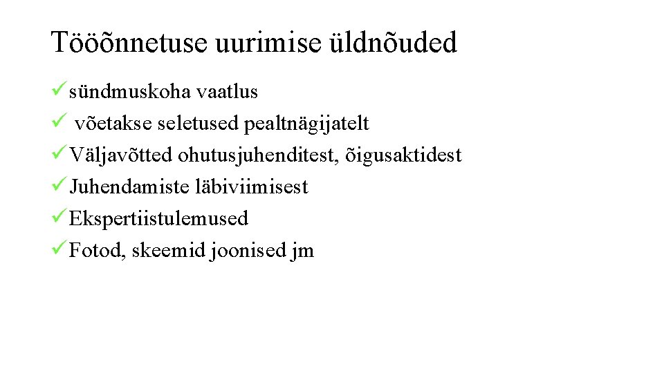 Tööõnnetuse uurimise üldnõuded ü sündmuskoha vaatlus ü võetakse seletused pealtnägijatelt ü Väljavõtted ohutusjuhenditest, õigusaktidest