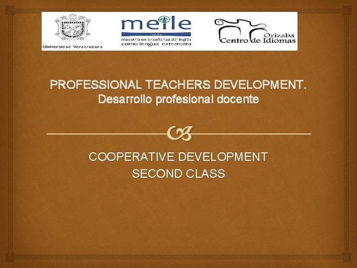 PROFESSIONAL TEACHERS DEVELOPMENT. Desarrollo profesional docente COOPERATIVE DEVELOPMENT SECOND CLASS 