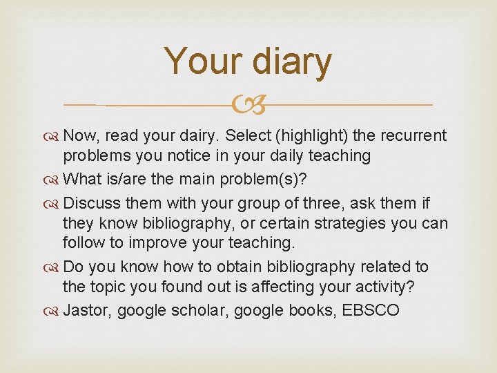 Your diary Now, read your dairy. Select (highlight) the recurrent problems you notice in