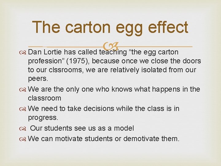 The carton egg effect “the egg carton Dan Lortie has called teaching profession” (1975),