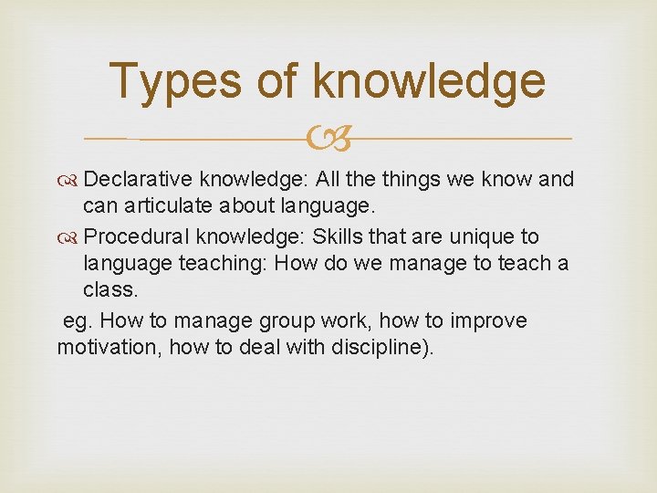 Types of knowledge Declarative knowledge: All the things we know and can articulate about