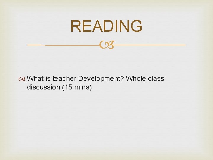 READING What is teacher Development? Whole class discussion (15 mins) 