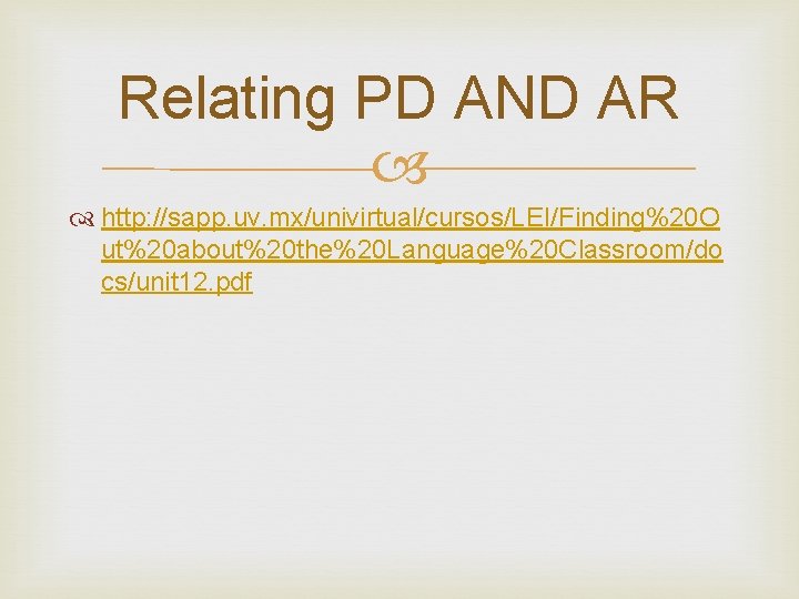 Relating PD AND AR http: //sapp. uv. mx/univirtual/cursos/LEI/Finding%20 O ut%20 about%20 the%20 Language%20 Classroom/do
