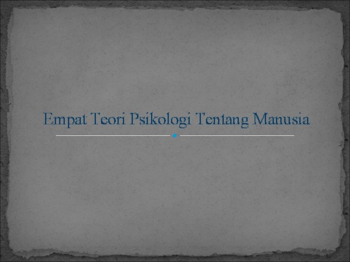 Empat Teori Psikologi Tentang Manusia Empat Teori Psikologi Tentang Manusia