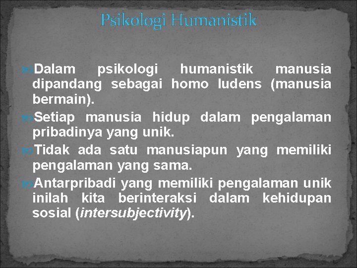 Psikologi Humanistik Dalam psikologi humanistik manusia dipandang sebagai homo ludens (manusia bermain). Setiap manusia