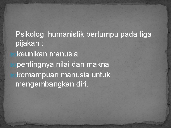 Psikologi humanistik bertumpu pada tiga pijakan : keunikan manusia pentingnya nilai dan makna kemampuan Psikologi humanistik bertumpu pada tiga pijakan : keunikan manusia pentingnya nilai dan makna kemampuan