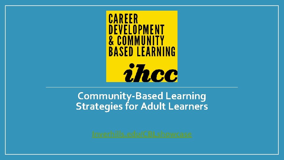 Community-Based Learning Strategies for Adult Learners Inverhills. edu/CBLshowcase 