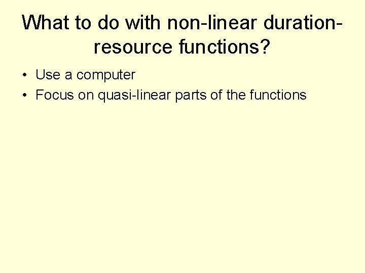 What to do with non-linear durationresource functions? • Use a computer • Focus on