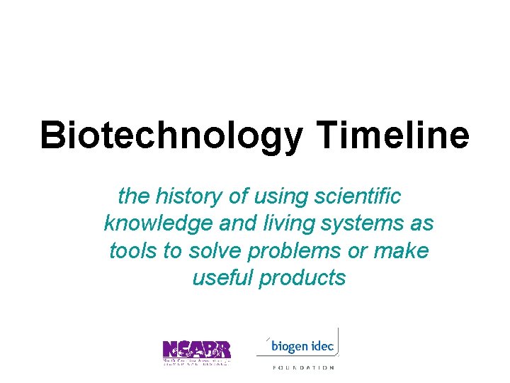 Biotechnology Timeline the history of using scientific knowledge and living systems as tools to