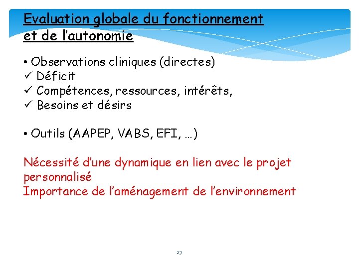 Evaluation globale du fonctionnement et de l’autonomie • Observations cliniques (directes) ü Déficit ü