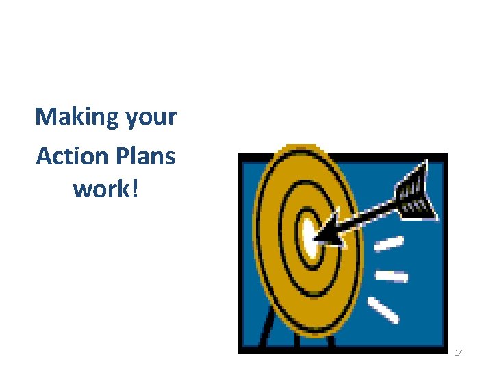 Making your Action Plans work! 14 