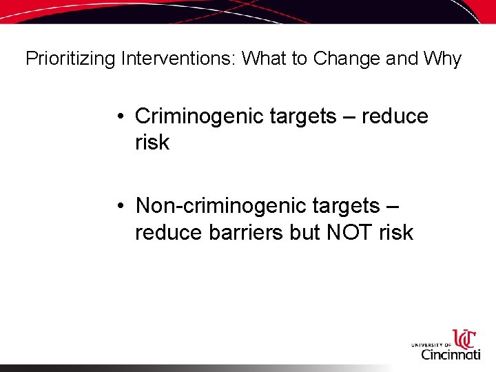 Prioritizing Interventions: What to Change and Why • Criminogenic targets – reduce risk •