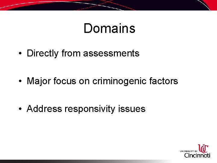 Domains • Directly from assessments • Major focus on criminogenic factors • Address responsivity