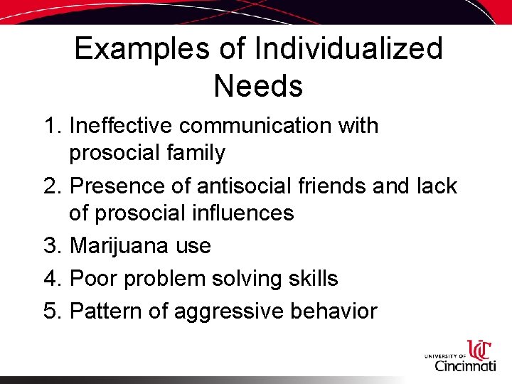 Examples of Individualized Needs 1. Ineffective communication with prosocial family 2. Presence of antisocial