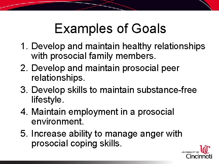 Examples of Goals 1. Develop and maintain healthy relationships with prosocial family members. 2.