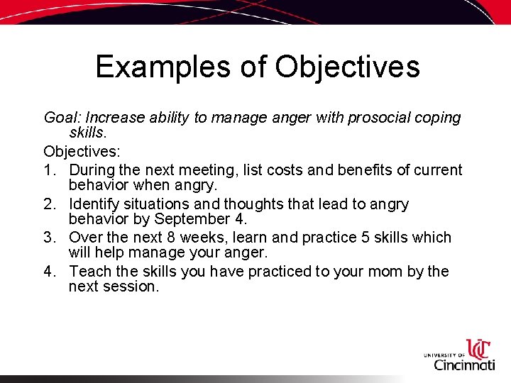 Examples of Objectives Goal: Increase ability to manage anger with prosocial coping skills. Objectives: